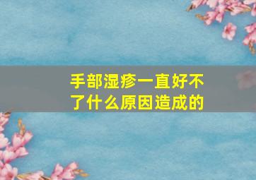 手部湿疹一直好不了什么原因造成的