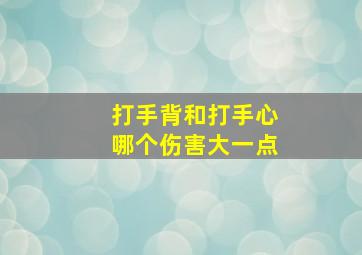 打手背和打手心哪个伤害大一点