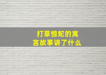 打草惊蛇的寓言故事讲了什么