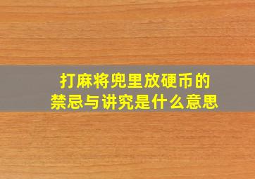 打麻将兜里放硬币的禁忌与讲究是什么意思