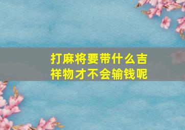 打麻将要带什么吉祥物才不会输钱呢