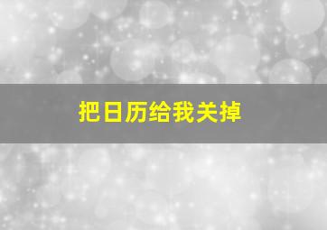 把日历给我关掉