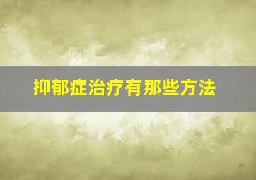 抑郁症治疗有那些方法