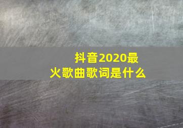 抖音2020最火歌曲歌词是什么