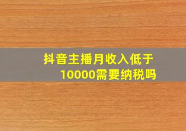 抖音主播月收入低于10000需要纳税吗