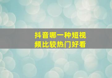 抖音哪一种短视频比较热门好看