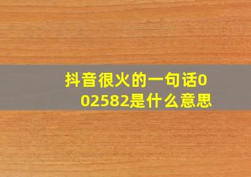 抖音很火的一句话002582是什么意思