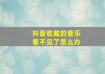 抖音收藏的音乐看不见了怎么办