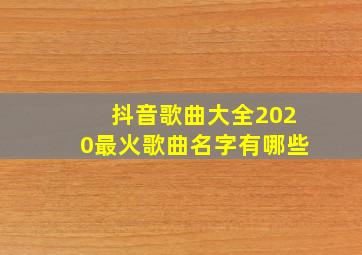 抖音歌曲大全2020最火歌曲名字有哪些