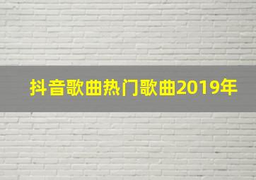 抖音歌曲热门歌曲2019年