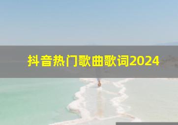 抖音热门歌曲歌词2024