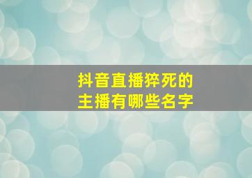 抖音直播猝死的主播有哪些名字