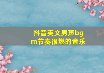 抖音英文男声bgm节奏很燃的音乐