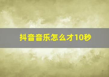 抖音音乐怎么才10秒