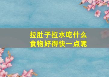 拉肚子拉水吃什么食物好得快一点呢