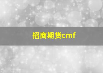 招商期货cmf