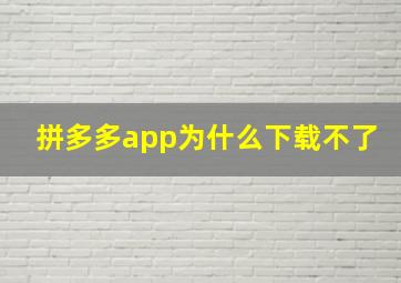 拼多多app为什么下载不了