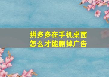 拼多多在手机桌面怎么才能删掉广告