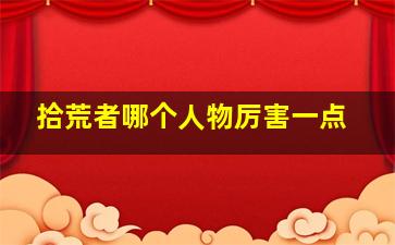 拾荒者哪个人物厉害一点