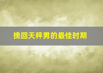 挽回天秤男的最佳时期