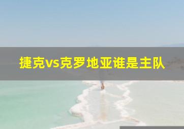 捷克vs克罗地亚谁是主队