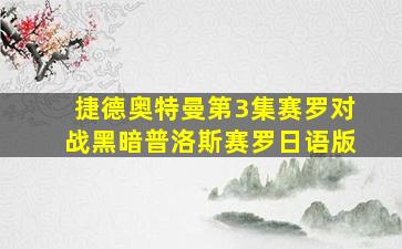 捷德奥特曼第3集赛罗对战黑暗普洛斯赛罗日语版