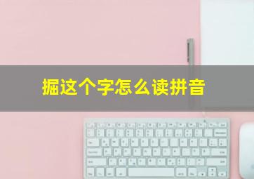 掘这个字怎么读拼音