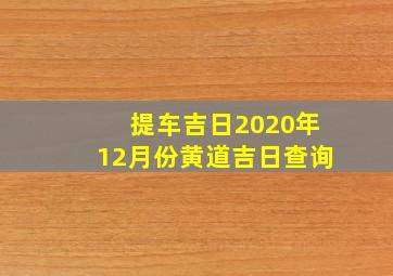 提车吉日2020年12月份黄道吉日查询