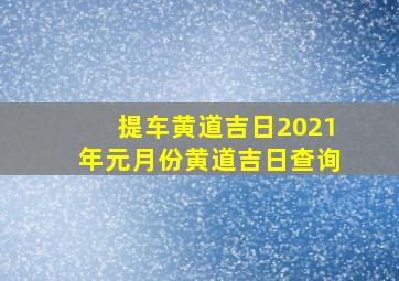 提车黄道吉日2021年元月份黄道吉日查询