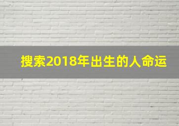 搜索2018年出生的人命运