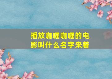 播放咖喱咖喱的电影叫什么名字来着