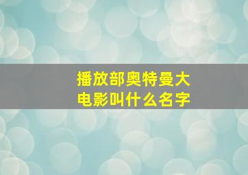 播放部奥特曼大电影叫什么名字