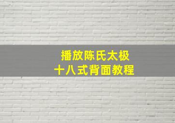 播放陈氏太极十八式背面教程