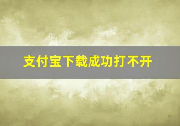 支付宝下载成功打不开