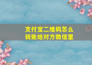 支付宝二维码怎么转账给对方微信里