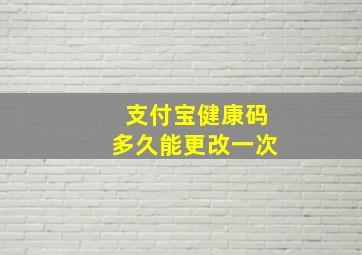 支付宝健康码多久能更改一次