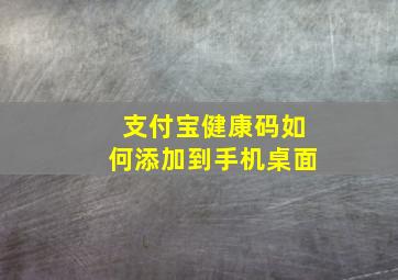 支付宝健康码如何添加到手机桌面