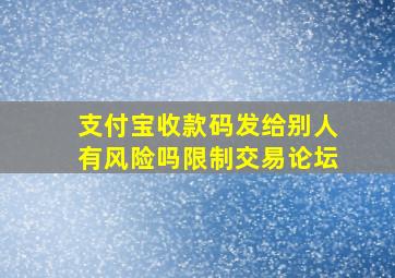 支付宝收款码发给别人有风险吗限制交易论坛