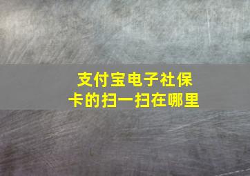 支付宝电子社保卡的扫一扫在哪里