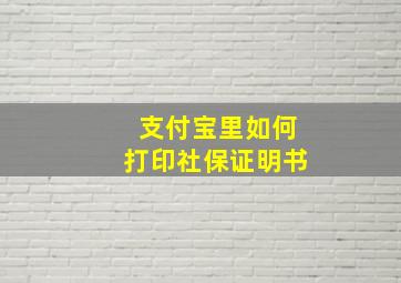 支付宝里如何打印社保证明书