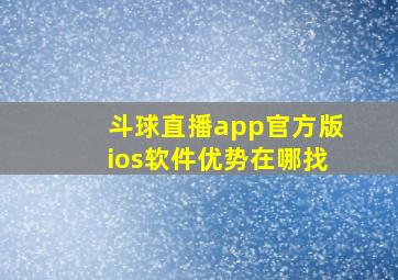 斗球直播app官方版ios软件优势在哪找