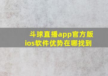 斗球直播app官方版ios软件优势在哪找到