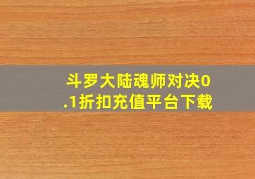 斗罗大陆魂师对决0.1折扣充值平台下载