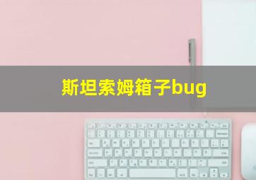 斯坦索姆箱子bug