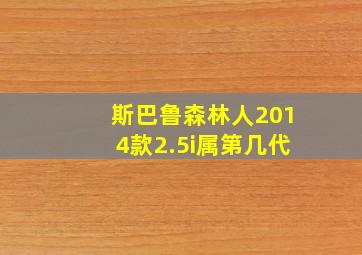 斯巴鲁森林人2014款2.5i属第几代