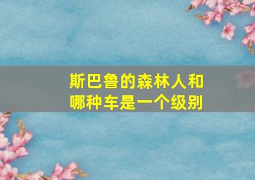 斯巴鲁的森林人和哪种车是一个级别