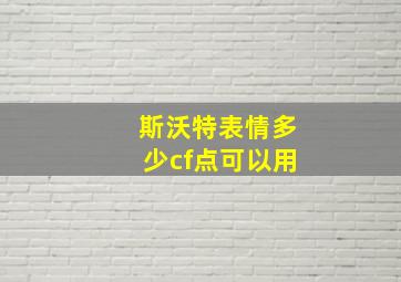 斯沃特表情多少cf点可以用