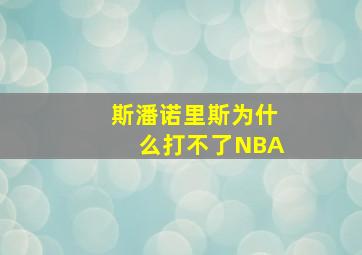 斯潘诺里斯为什么打不了NBA