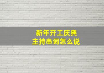 新年开工庆典主持串词怎么说