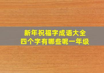 新年祝福字成语大全四个字有哪些呢一年级